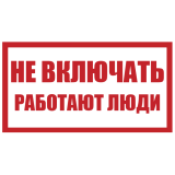 Плакат пластиковый "НЕ ВКЛЮЧАТЬ РАБОТАЮТ ЛЮДИ" (240х130)мм - для РБ